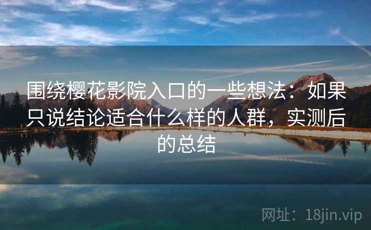 围绕樱花影院入口的一些想法：如果只说结论适合什么样的人群，实测后的总结